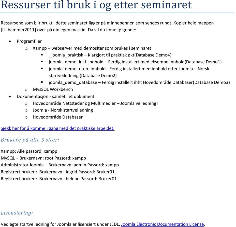 med eksempelinnhold(database Demo1) joomla_demo_uten_innhold - Ferdig installert med innhold etter Joomla Norsk startveiledning (Database Demo2) joomla_demo_database Ferdig installert ihht
