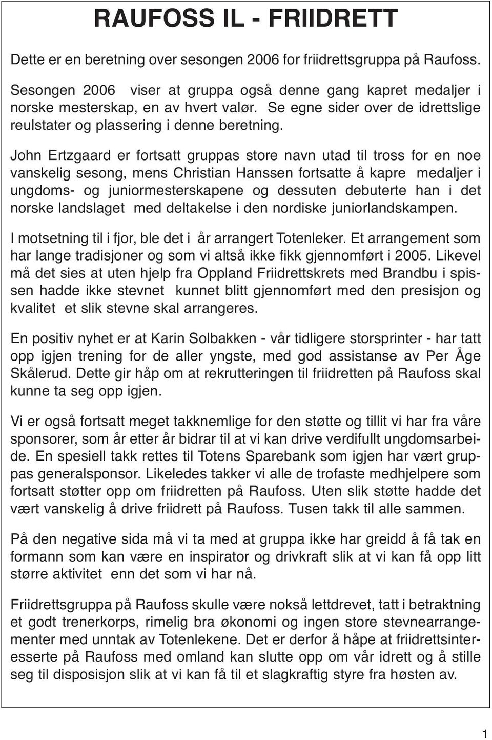 John Ertzgaard er fortsatt gruppas store navn utad til tross for en noe vanskelig sesong, mens Christian Hanssen fortsatte å kapre medaljer i ungdoms- og juniormesterskapene og dessuten debuterte han