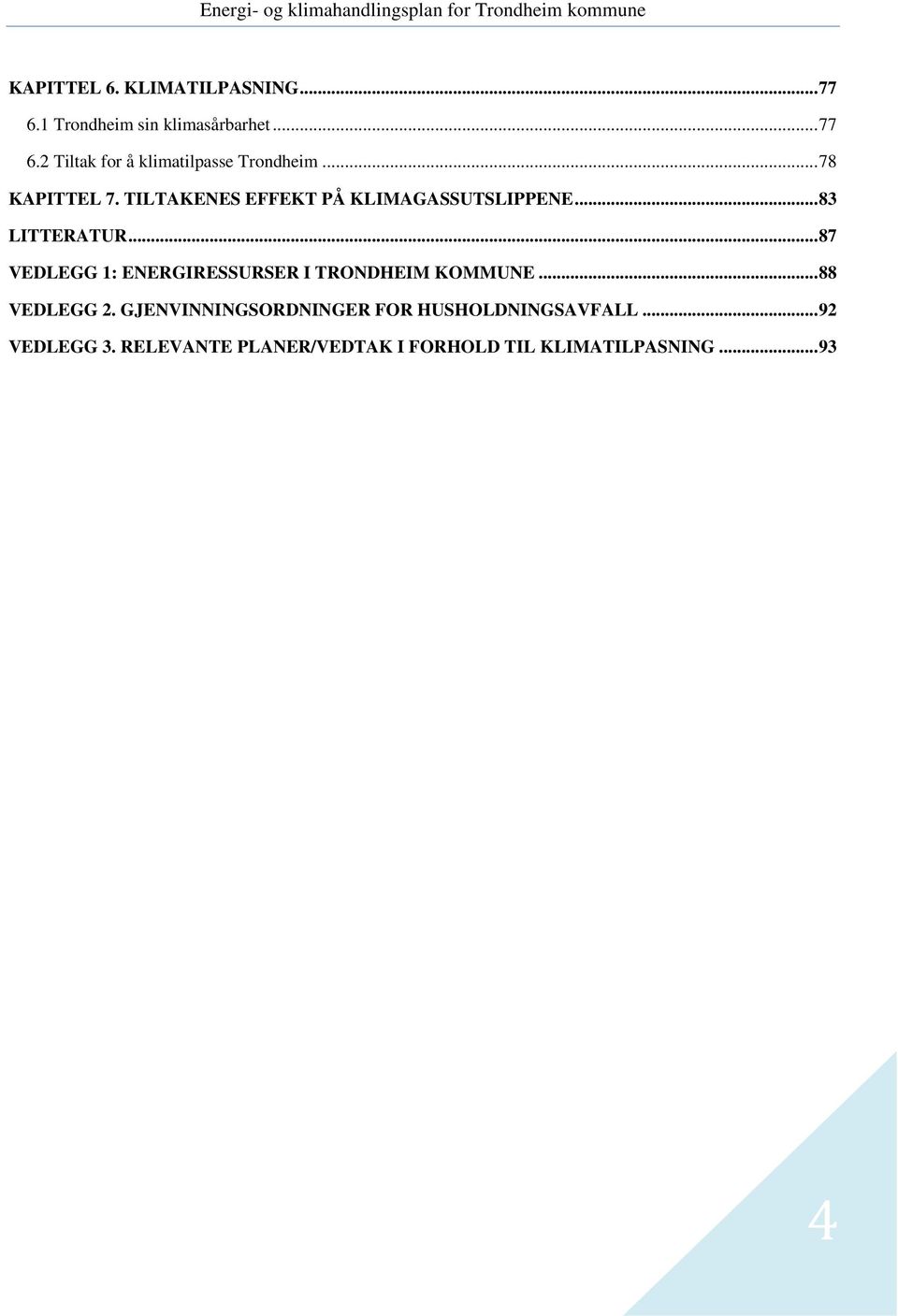 .. 87 VEDLEGG 1: ENERGIRESSURSER I TRONDHEIM KOMMUNE... 88 VEDLEGG 2.