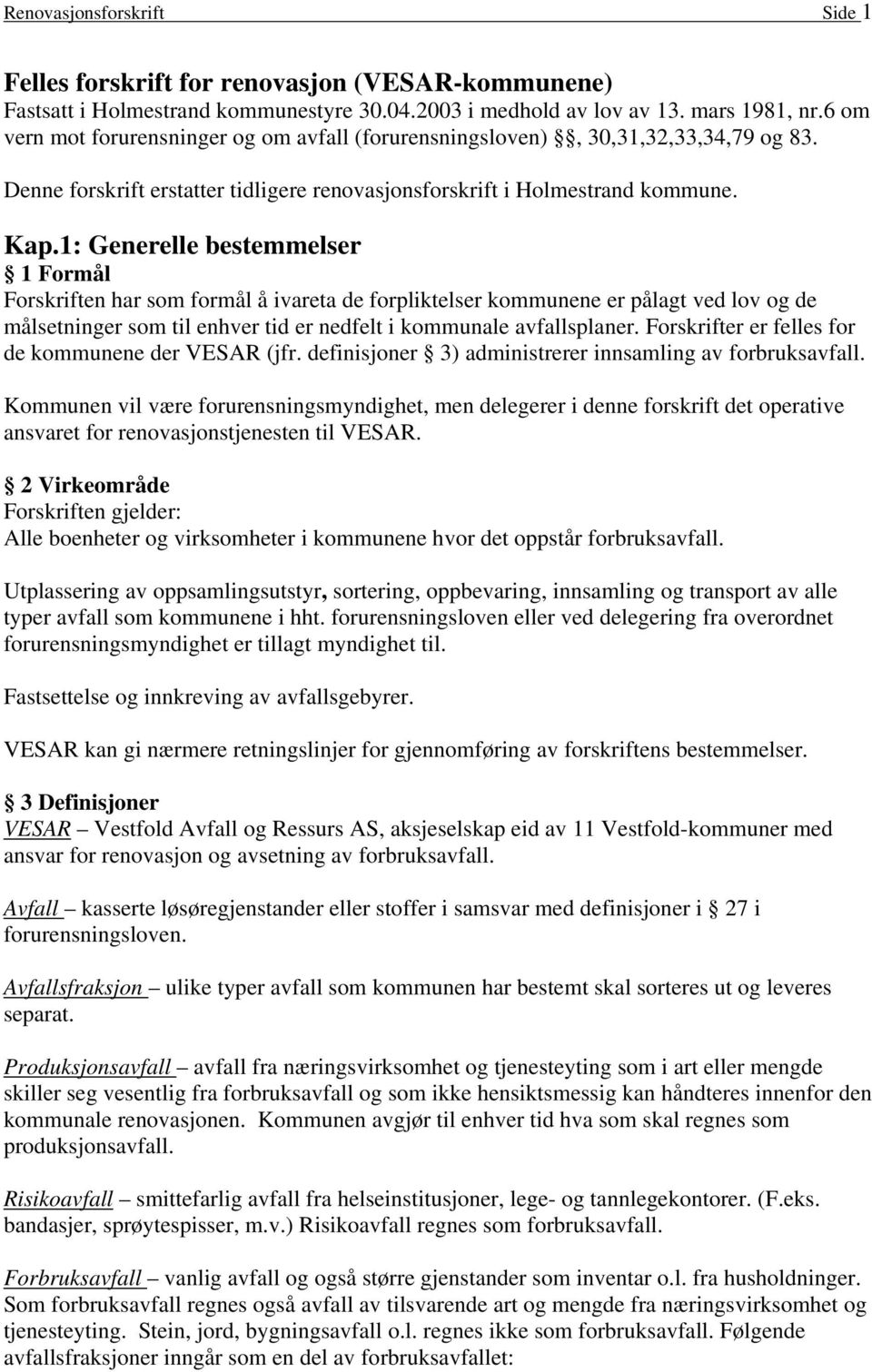 1: Generelle bestemmelser 1 Formål Forskriften har som formål å ivareta de forpliktelser kommunene er pålagt ved lov og de målsetninger som til enhver tid er nedfelt i kommunale avfallsplaner.