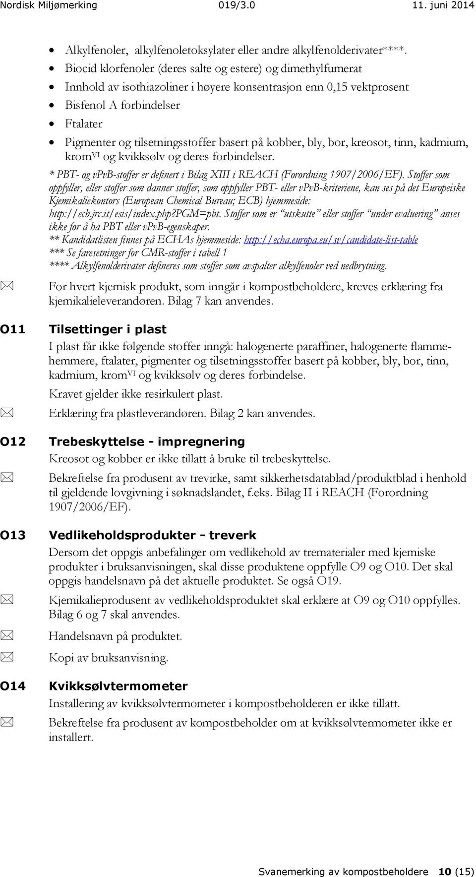 basert på kobber, bly, bor, kreosot, tinn, kadmium, krom VI og kvikksølv og deres forbindelser. * PBT- og vpvb-stoffer er definert i Bilag XIII i REACH (Forordning 1907/2006/EF).