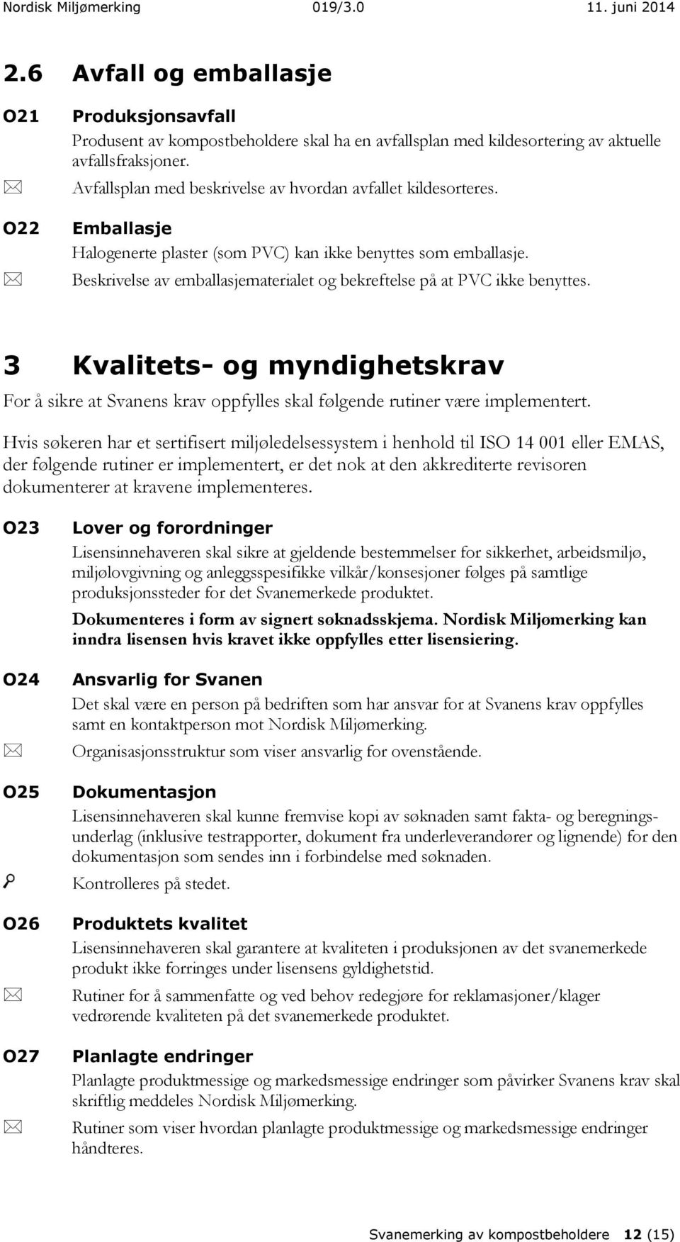 Beskrivelse av emballasjematerialet og bekreftelse på at PVC ikke benyttes. 3 Kvalitets- og myndighetskrav For å sikre at Svanens krav oppfylles skal følgende rutiner være implementert.