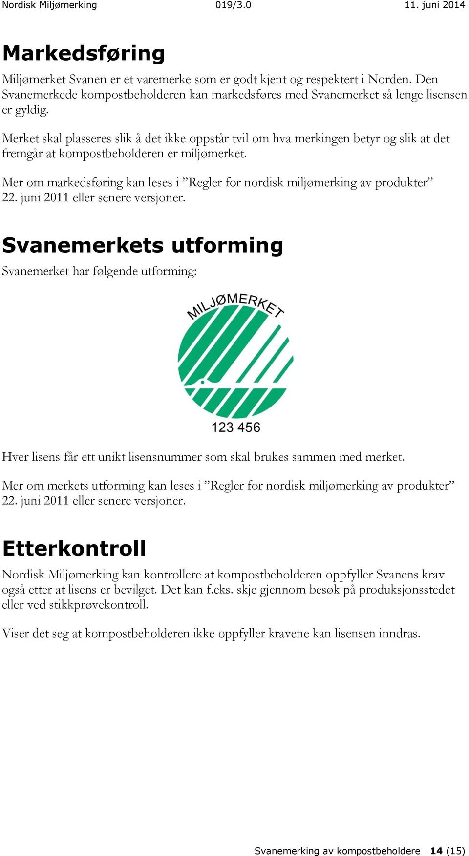 Mer om markedsføring kan leses i Regler for nordisk miljømerking av produkter 22. juni 2011 eller senere versjoner.