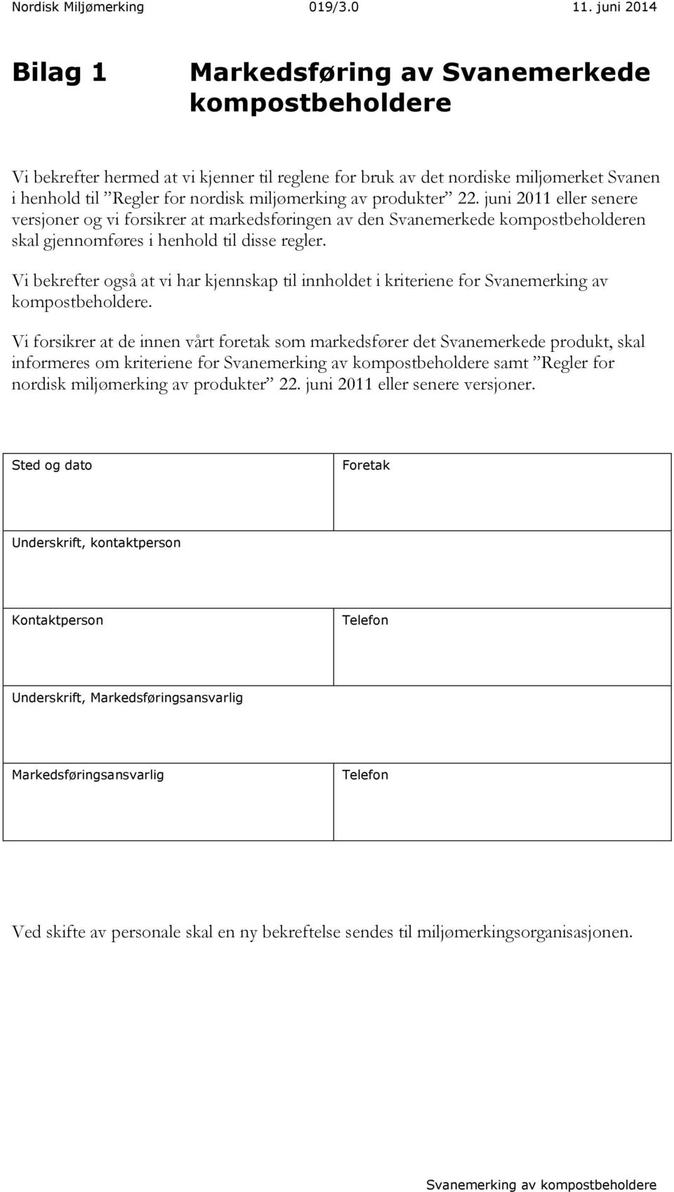 Vi bekrefter også at vi har kjennskap til innholdet i kriteriene for Svanemerking av kompostbeholdere.