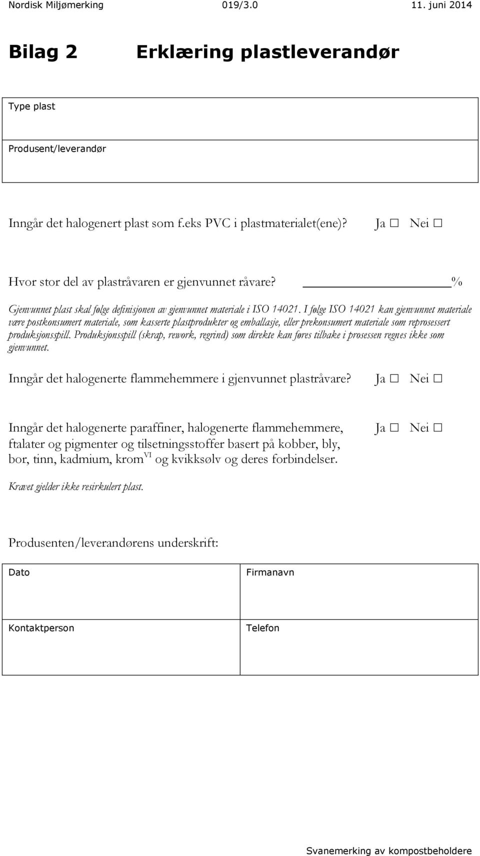 I følge ISO 14021 kan gjenvunnet materiale være postkonsumert materiale, som kasserte plastprodukter og emballasje, eller prekonsumert materiale som reprosessert produksjonsspill.