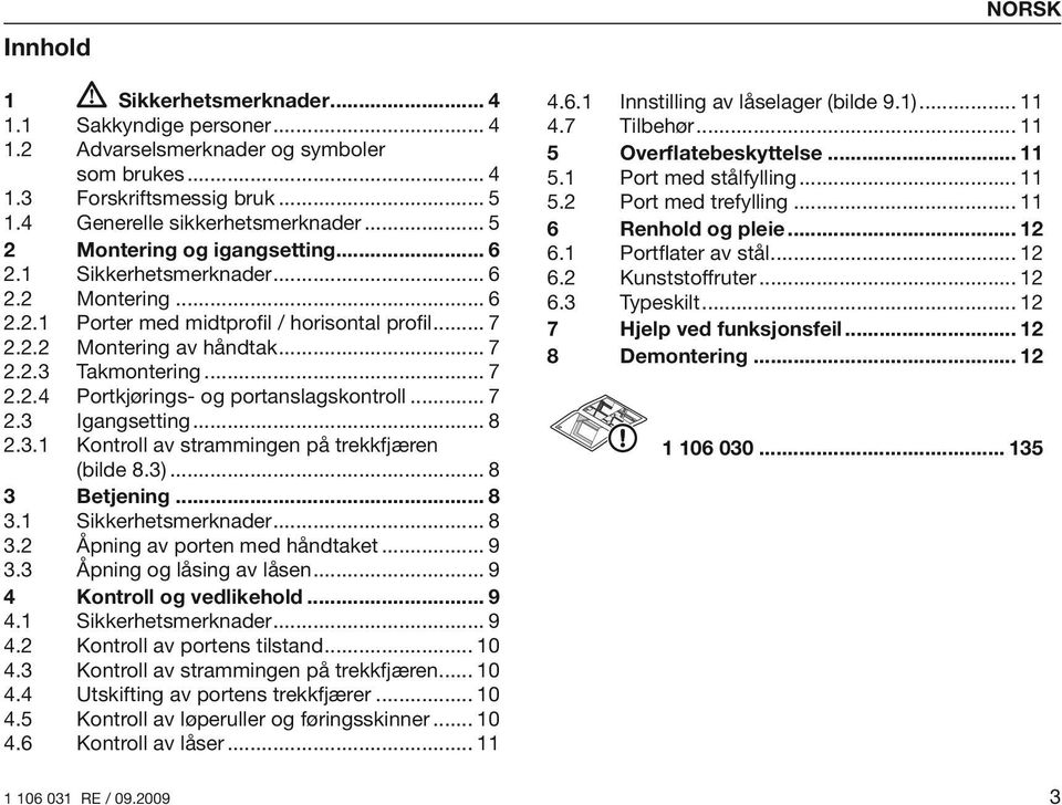 .. 7 2.3 Igangsetting... 8 2.3.1 Kontroll av strammingen på trekkfjæren (bilde 8.3)... 8 3 Betjening... 8 3.1 Sikkerhetsmerknader... 8 3.2 Åpning av porten med håndtaket... 9 3.