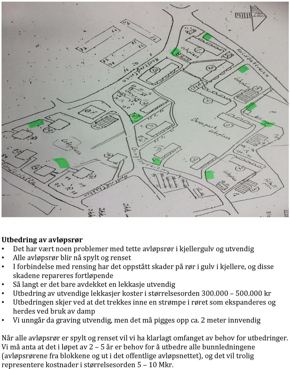 000 kr Utbedringen skjer ved at det trekkes inne en strømpe i røret som ekspanderes og herdes ved bruk av damp Vi unngår da graving utvendig, men det må pigges opp ca.