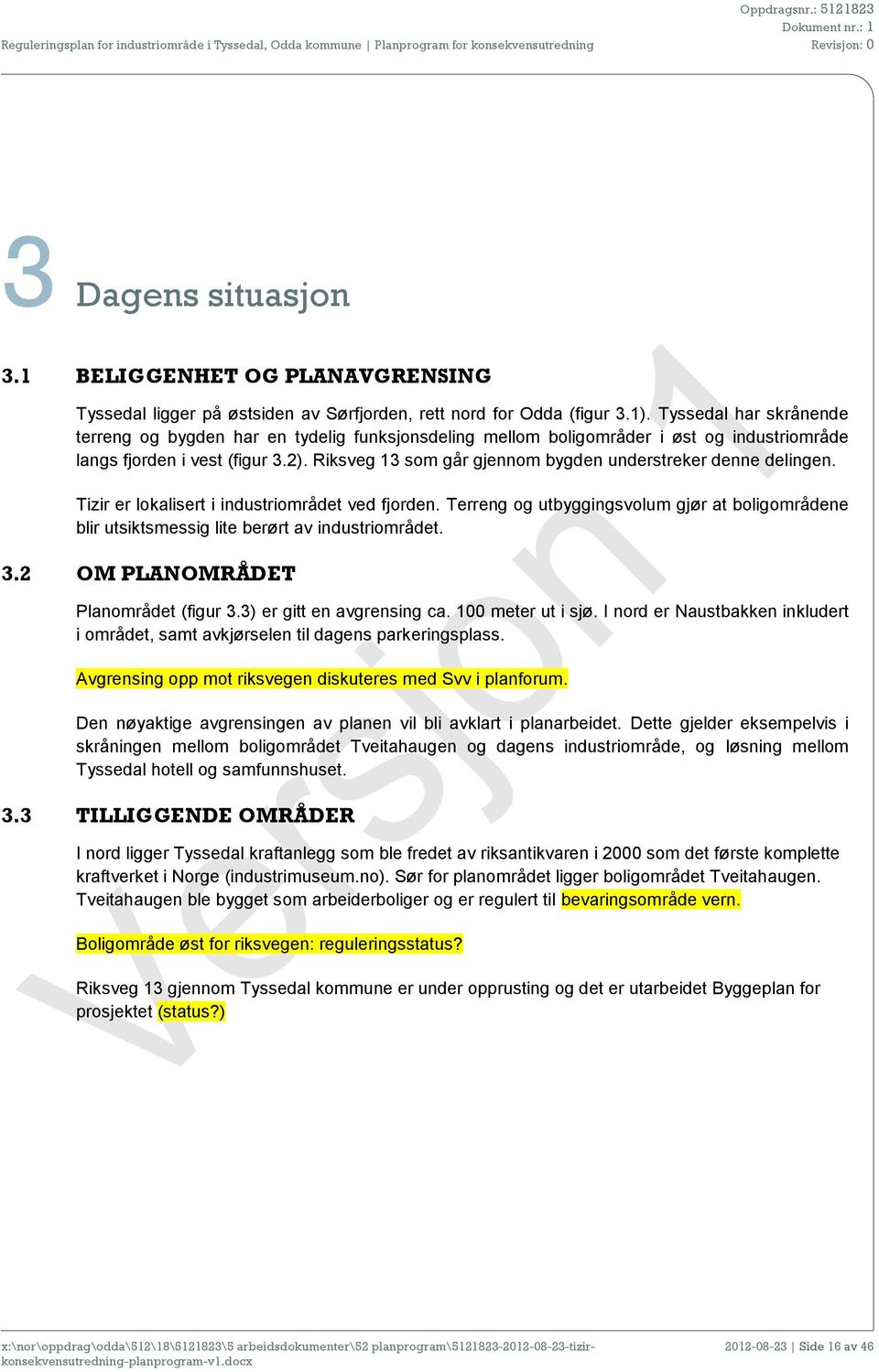 Riksveg 13 som går gjennom bygden understreker denne delingen. Tizir er lokalisert i industriområdet ved fjorden.