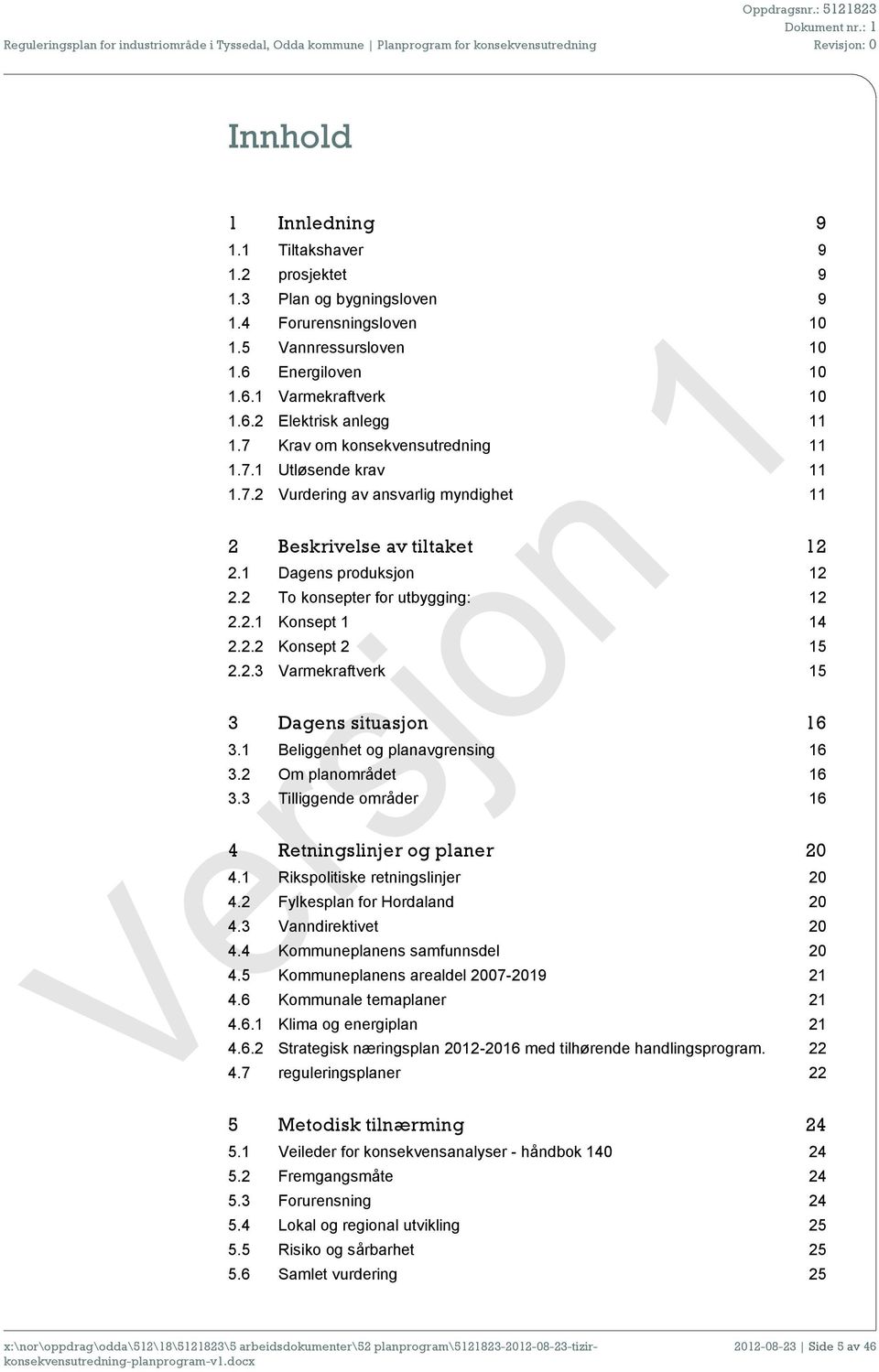 2.2 Konsept 2 15 2.2.3 Varmekraftverk 15 3 Dagens situasjon 16 3.1 Beliggenhet og planavgrensing 16 3.2 Om planområdet 16 3.3 Tilliggende områder 16 4 Retningslinjer og planer 20 4.