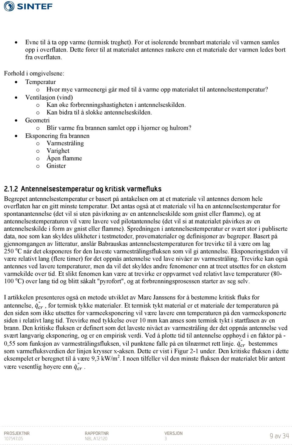 Forhold i omgivelsene: Temperatur o Hvor mye varmeenergi går med til å varme opp materialet til antennelsestemperatur? Ventilasjon (vind) o Kan øke forbrenningshastigheten i antennelseskilden.