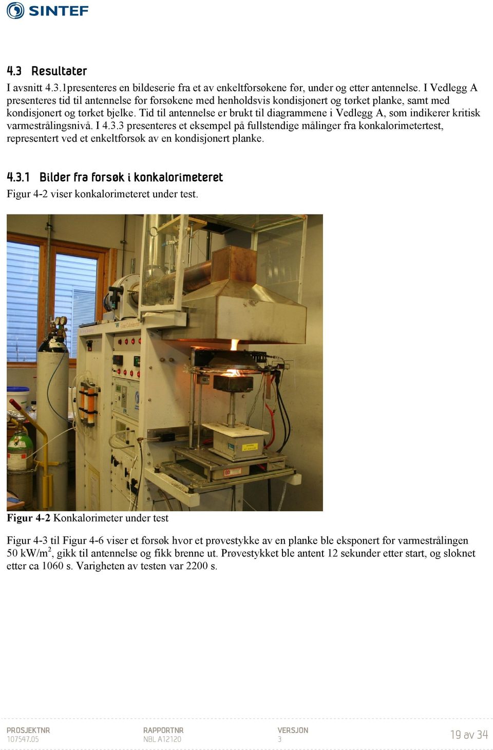 Tid til antennelse er brukt til diagrammene i Vedlegg A, som indikerer kritisk varmestrålingsnivå. I 4.3.