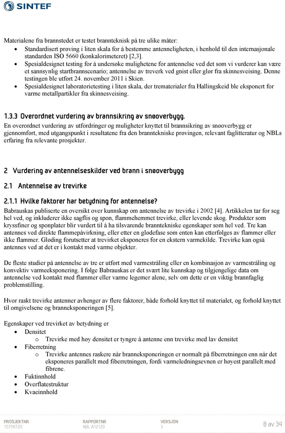 Spesialdesignet testing for å undersøke mulighetene for antennelse ved det som vi vurderer kan være et sannsynlig startbrannscenario; antennelse av treverk ved gnist eller glør fra skinnesveising.