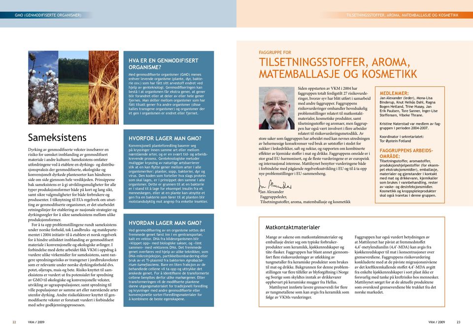 Sameksistens omfatter utfordringene ved å etablere en dyrkings- og distribusjonspraksis der genmodifiserte, økologiske og konvensjonelt dyrkede plantesorter kan håndteres side om side gjennom hele