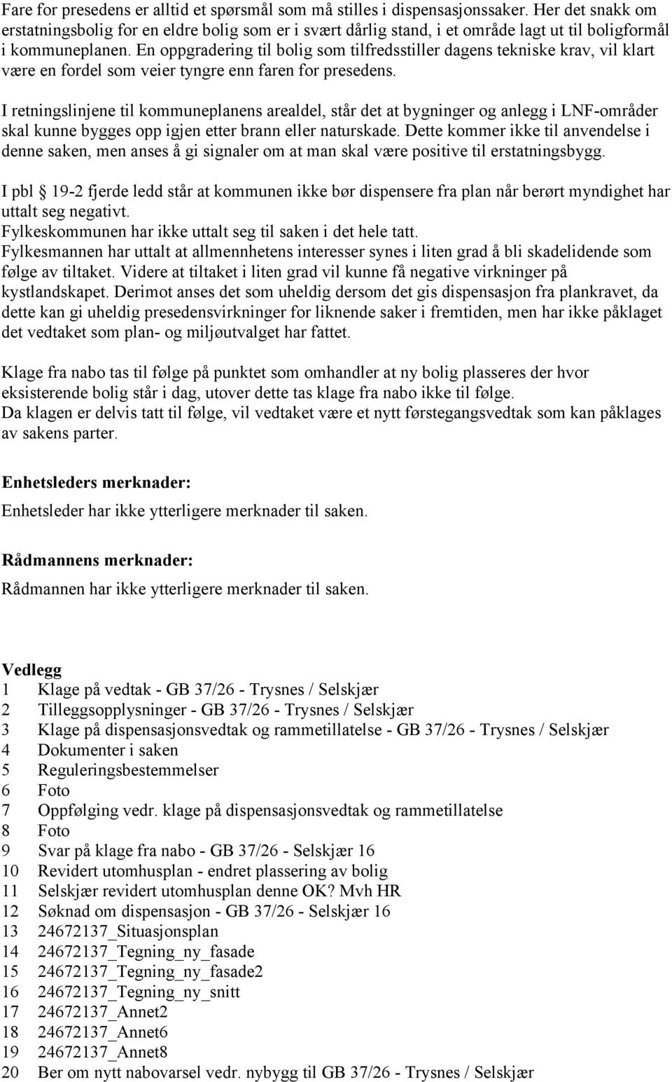 En oppgradering til bolig som tilfredsstiller dagens tekniske krav, vil klart være en fordel som veier tyngre enn faren for presedens.