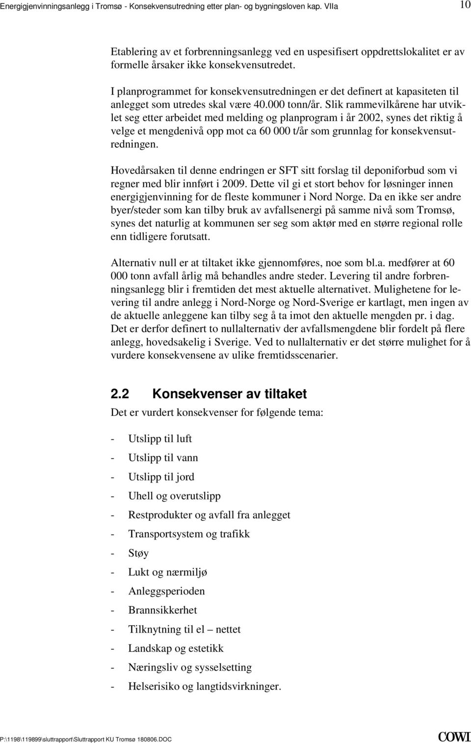 melding og planprogram i år 2002, synes det riktig å velge et mengdenivå opp mot ca 60 000 t/år som grunnlag for konsekvensutredningen Hovedårsaken til denne endringen er SFT sitt forslag til