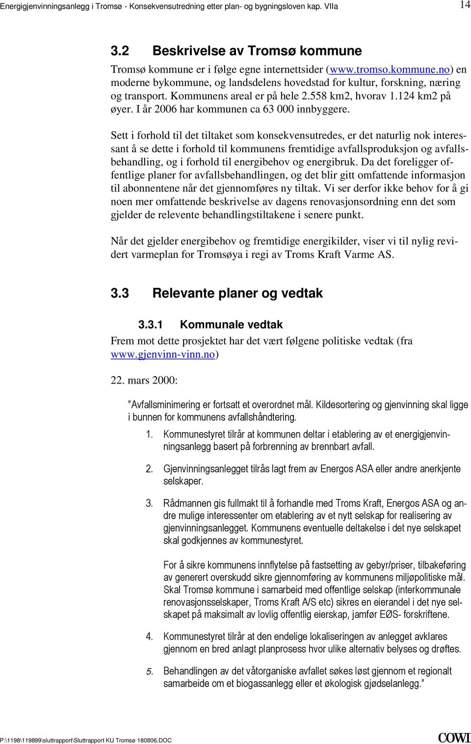 forhold til det tiltaket som konsekvensutredes, er det naturlig nok interessant å se dette i forhold til kommunens fremtidige avfallsproduksjon og avfallsbehandling, og i forhold til energibehov og