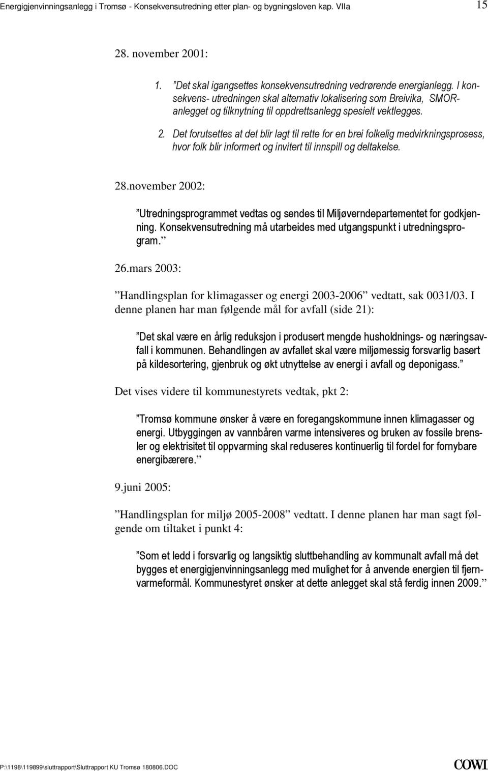 medvirkningsprosess, hvor folk blir informert og invitert til innspill og deltakelse 28november 2002: Utredningsprogrammet vedtas og sendes til Miljøverndepartementet for godkjenning