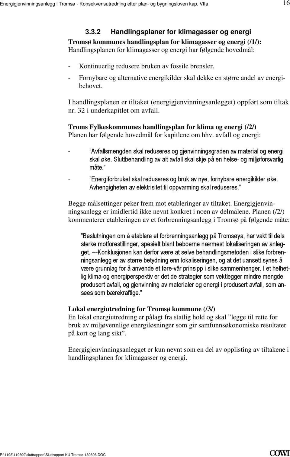 energibehovet I handlingsplanen er tiltaket (energigjenvinningsanlegget) oppført som tiltak nr 32 i underkapitlet om avfall Troms Fylkeskommunes handlingsplan for klima og energi (/2/) Planen har