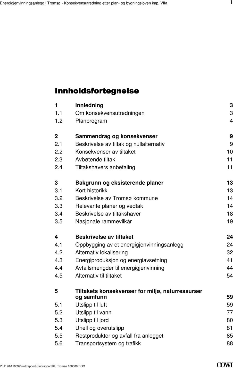 13 32 Beskrivelse av Tromsø kommune 14 33 Relevante planer og vedtak 14 34 Beskrivelse av tiltakshaver 18 35 Nasjonale rammevilkår 19 4 Beskrivelse av tiltaket 24 41 Oppbygging av et