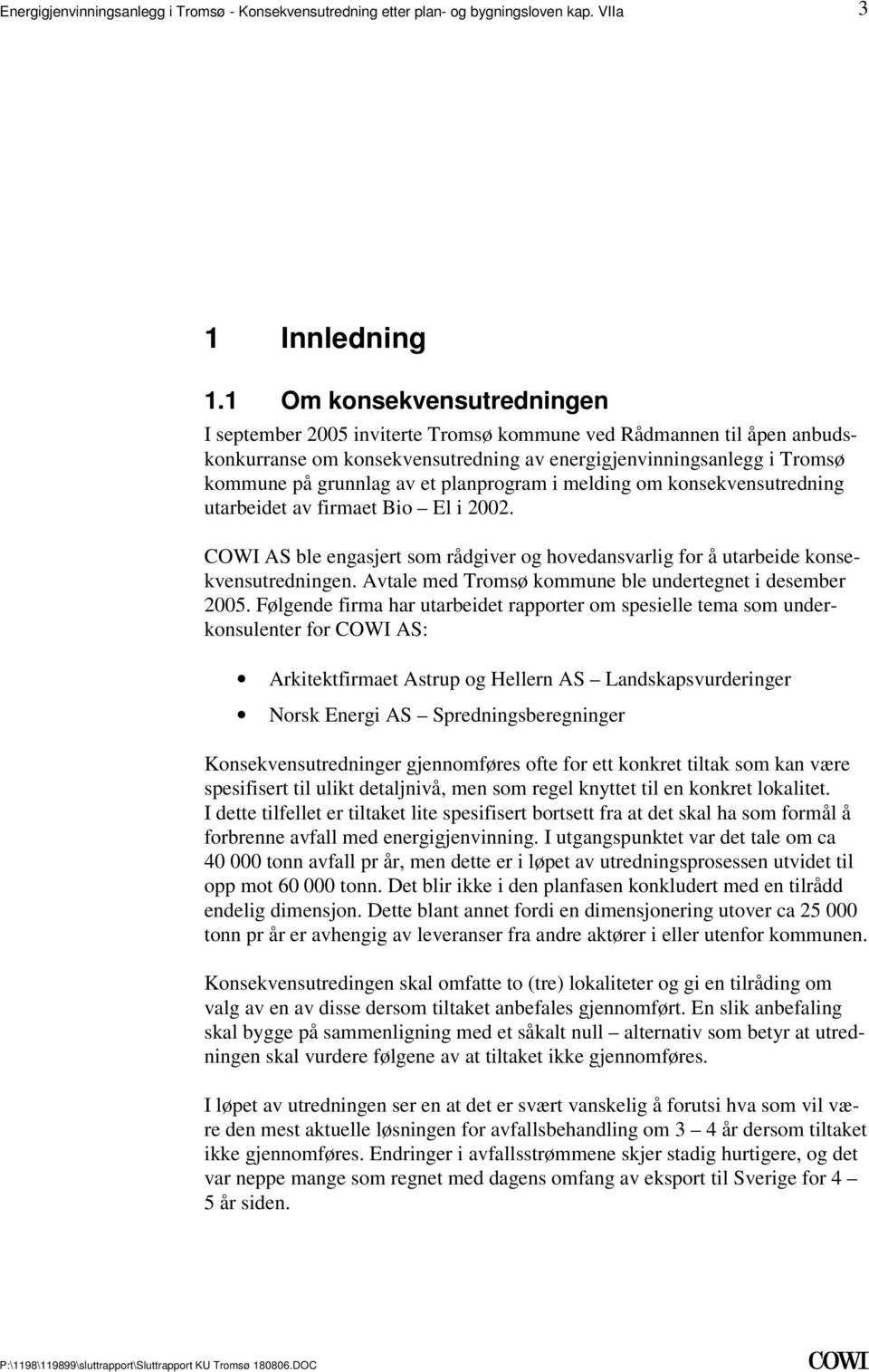 ble engasjert som rådgiver og hovedansvarlig for å utarbeide konsekvensutredningen Avtale med Tromsø kommune ble undertegnet i desember 2005 Følgende firma har utarbeidet rapporter om spesielle tema