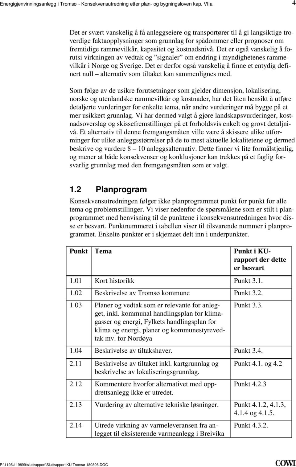 myndighetenes rammevilkår i Norge og Sverige Det er derfor også vanskelig å finne et entydig definert null alternativ som tiltaket kan sammenlignes med Som følge av de usikre forutsetninger som