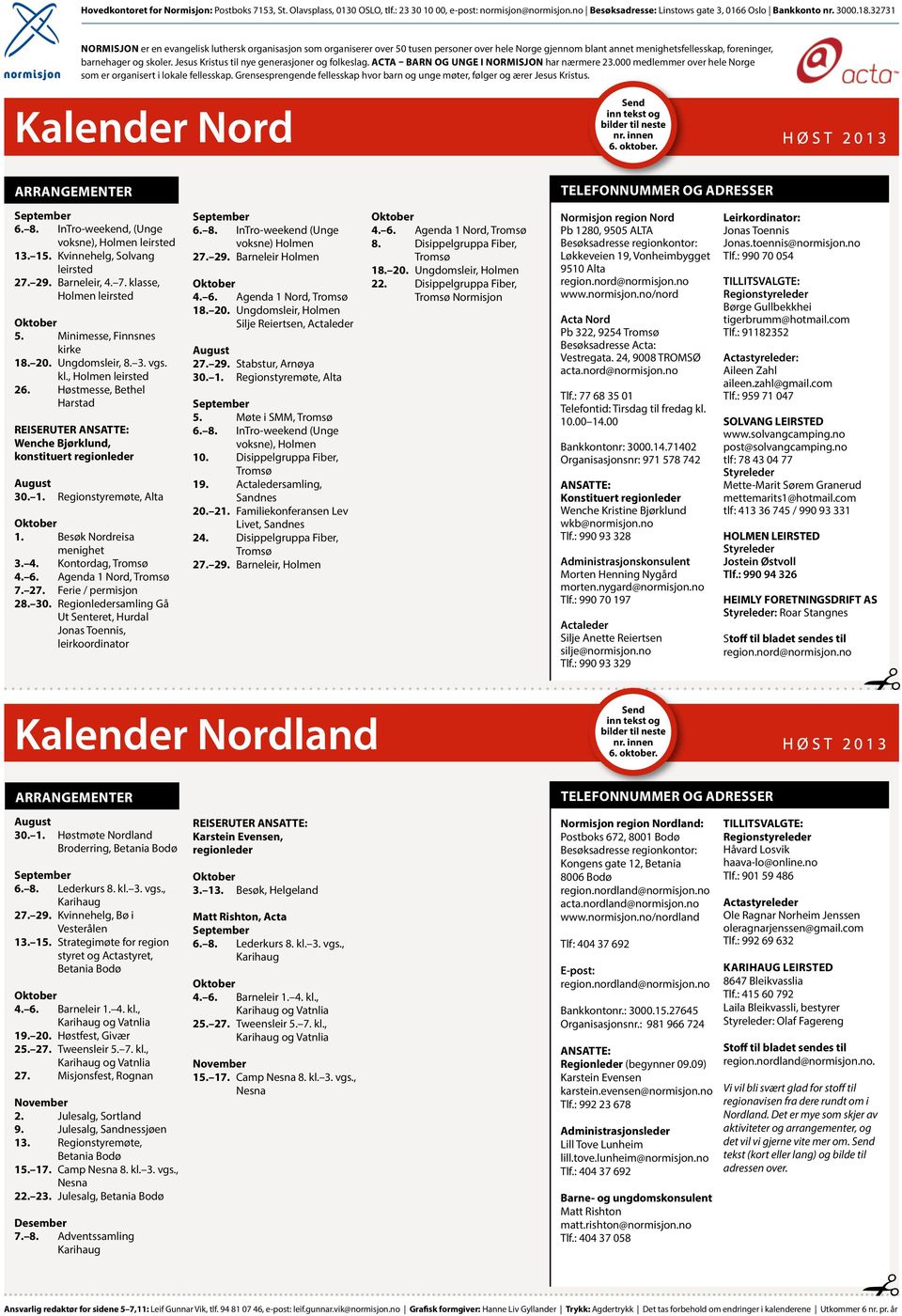 Jesus Kristus til nye generasjoner og folkeslag. Acta barn og unge i Normisjon har nærmere 23.000 medlemmer over hele Norge som er organisert i lokale fellesskap.