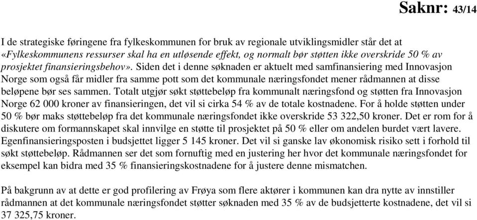 Siden det i denne søknaden er aktuelt med samfinansiering med Innovasjon Norge som også får midler fra samme pott som det kommunale næringsfondet mener rådmannen at disse beløpene bør ses sammen.