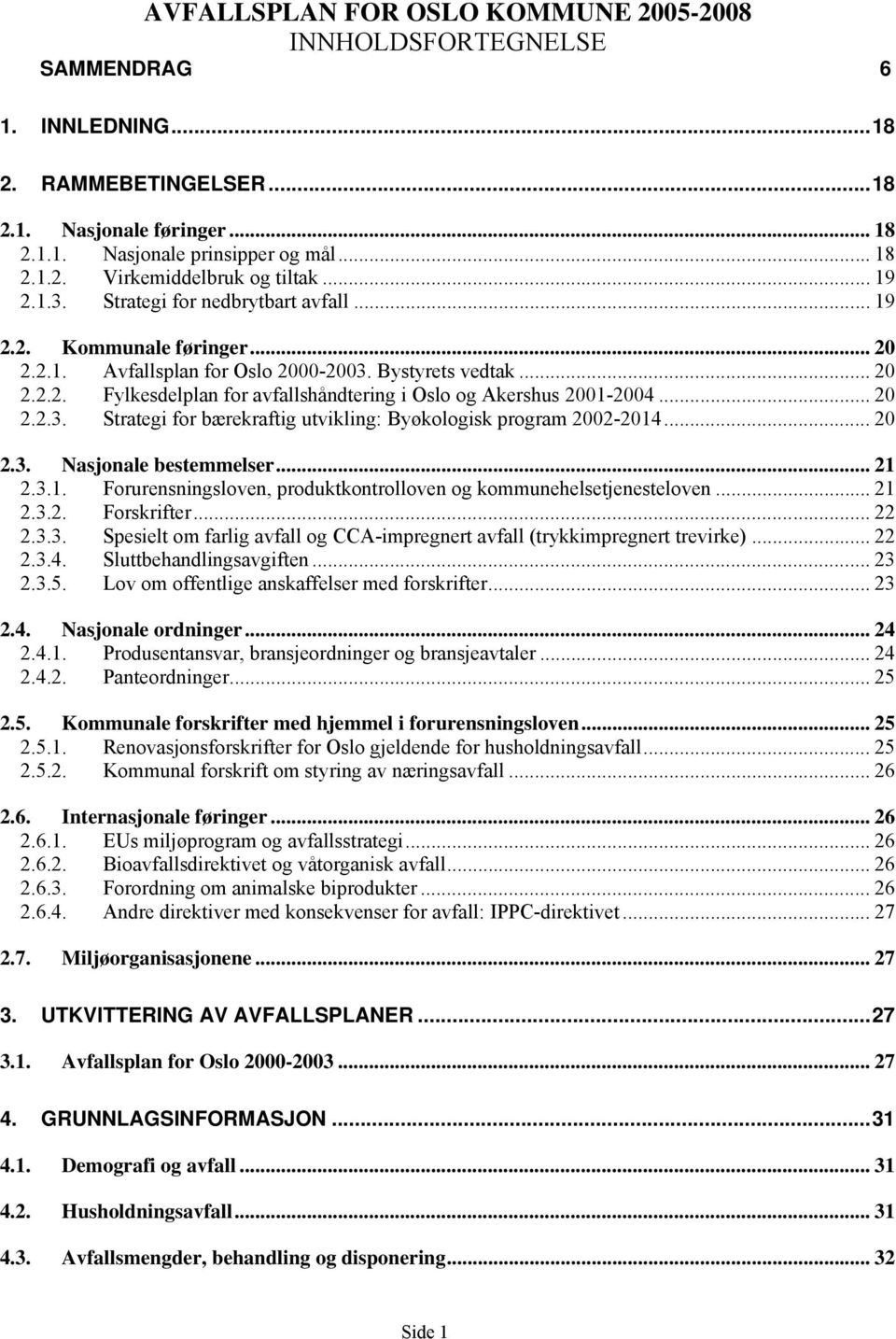 .. 20 2.2.3. Strategi for bærekraftig utvikling: Byøkologisk program 2002-2014... 20 2.3. Nasjonale bestemmelser... 21 2.3.1. Forurensningsloven, produktkontrolloven og kommunehelsetjenesteloven.