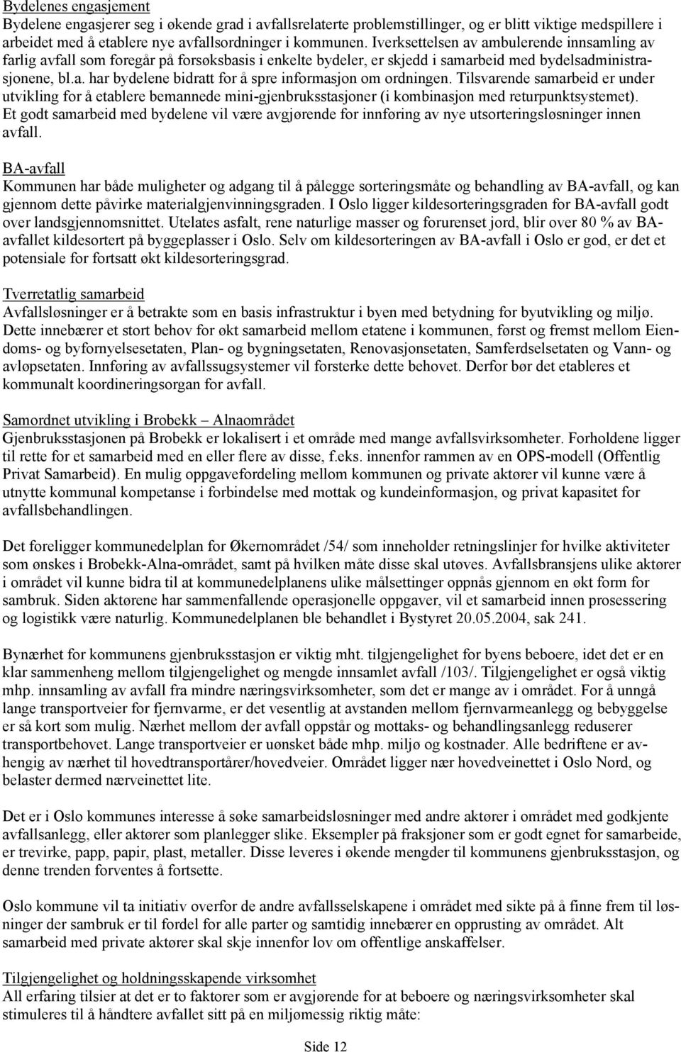 Tilsvarende samarbeid er under utvikling for å etablere bemannede mini-gjenbruksstasjoner (i kombinasjon med returpunktsystemet).