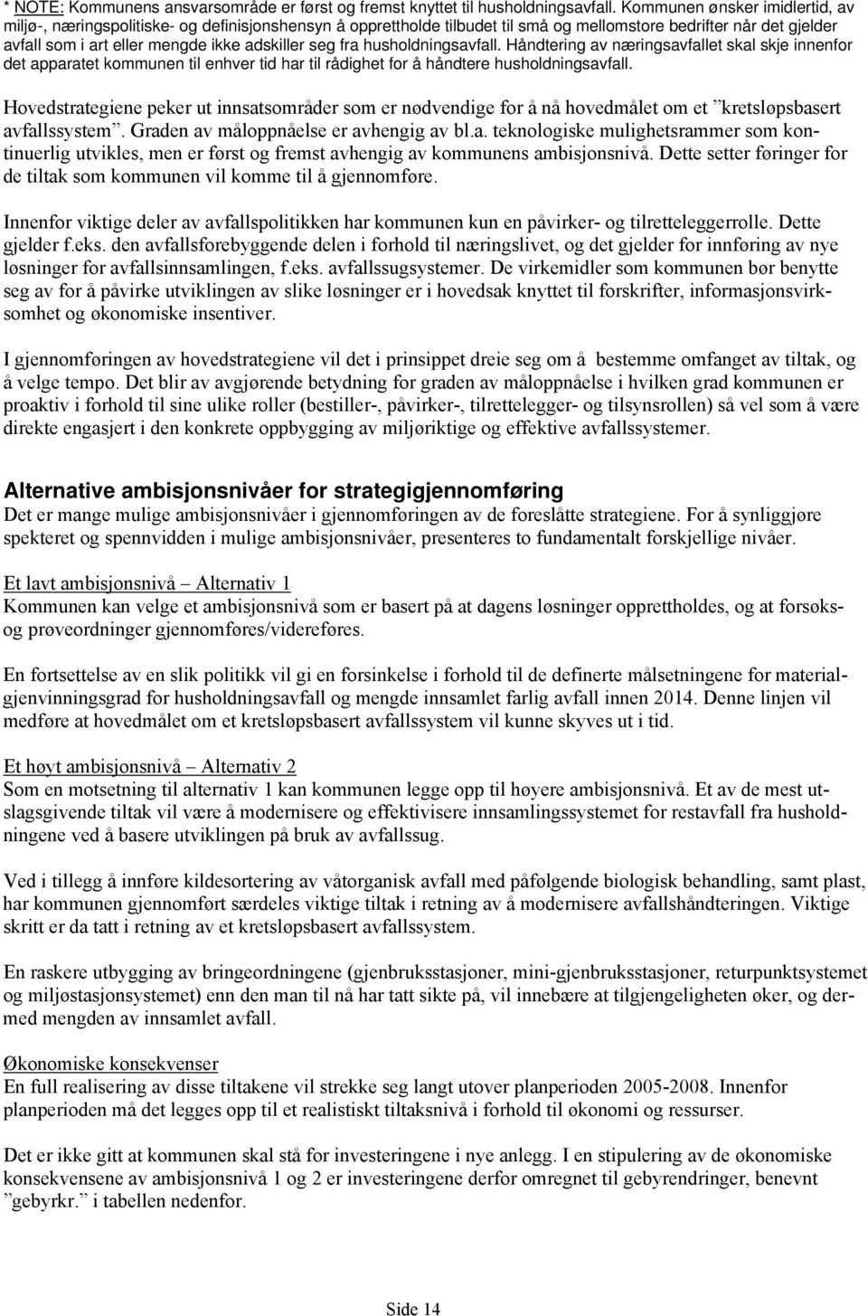 fra husholdningsavfall. Håndtering av næringsavfallet skal skje innenfor det apparatet kommunen til enhver tid har til rådighet for å håndtere husholdningsavfall.