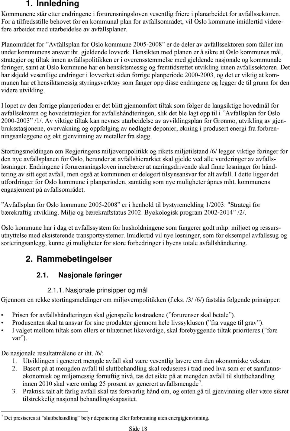 Planområdet for Avfallsplan for Oslo kommune 2005-2008 er de deler av avfallssektoren som faller inn under kommunens ansvar iht. gjeldende lovverk.