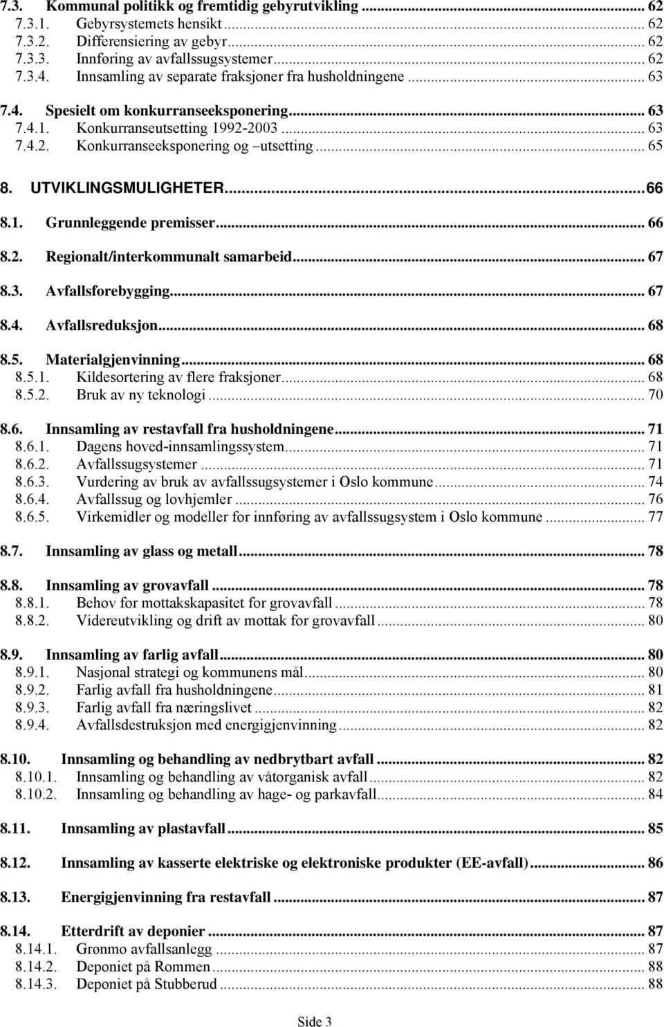 UTVIKLINGSMULIGHETER...66 8.1. Grunnleggende premisser... 66 8.2. Regionalt/interkommunalt samarbeid... 67 8.3. Avfallsforebygging... 67 8.4. Avfallsreduksjon... 68 8.5. Materialgjenvinning... 68 8.5.1. Kildesortering av flere fraksjoner.