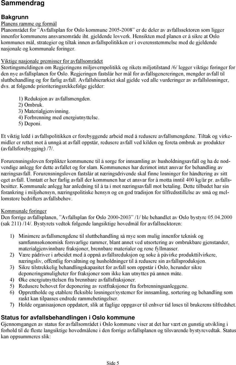 Viktige nasjonale premisser for avfallsområdet Stortingsmeldingen om Regjeringens miljøvernpolitikk og rikets miljøtilstand /6/ legger viktige føringer for den nye avfallsplanen for Oslo.