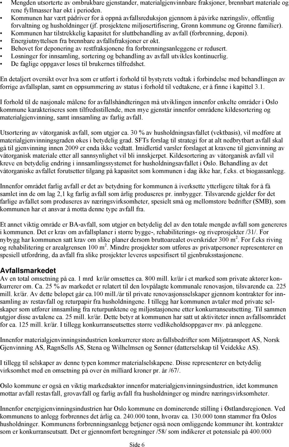 Kommunen har tilstrekkelig kapasitet for sluttbehandling av avfall (forbrenning, deponi). Energiutnyttelsen fra brennbare avfallsfraksjoner er økt.