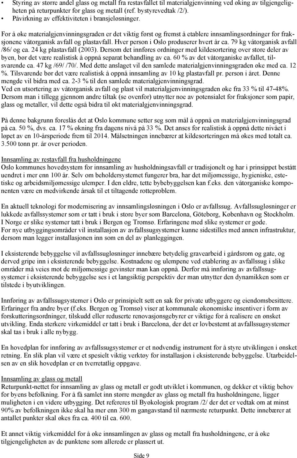 Hver person i Oslo produserer hvert år ca. 79 kg våtorganisk avfall /86/ og ca. 24 kg plastavfall (2003).