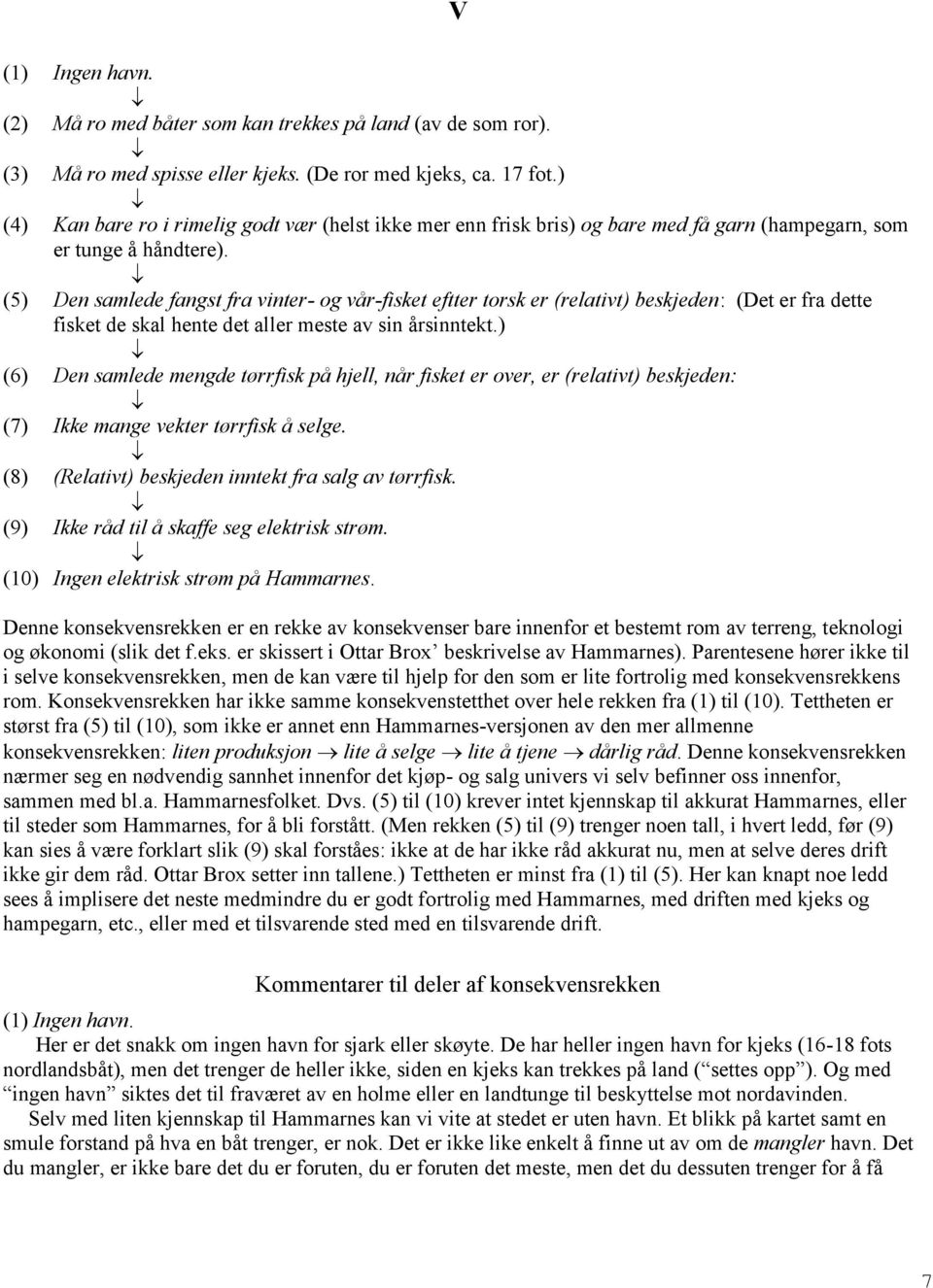 (5) Den samlede fangst fra vinter- og vår-fisket eftter torsk er (relativt) beskjeden: (Det er fra dette fisket de skal hente det aller meste av sin årsinntekt.