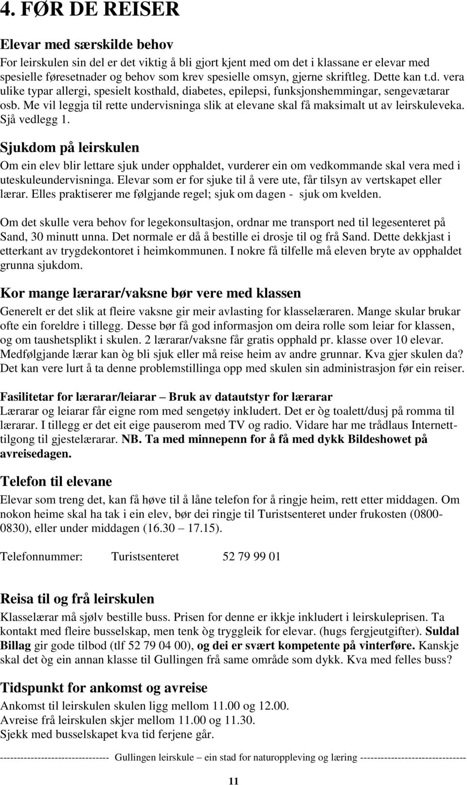 Me vil leggja til rette undervisninga slik at elevane skal få maksimalt ut av leirskuleveka. Sjå vedlegg 1.