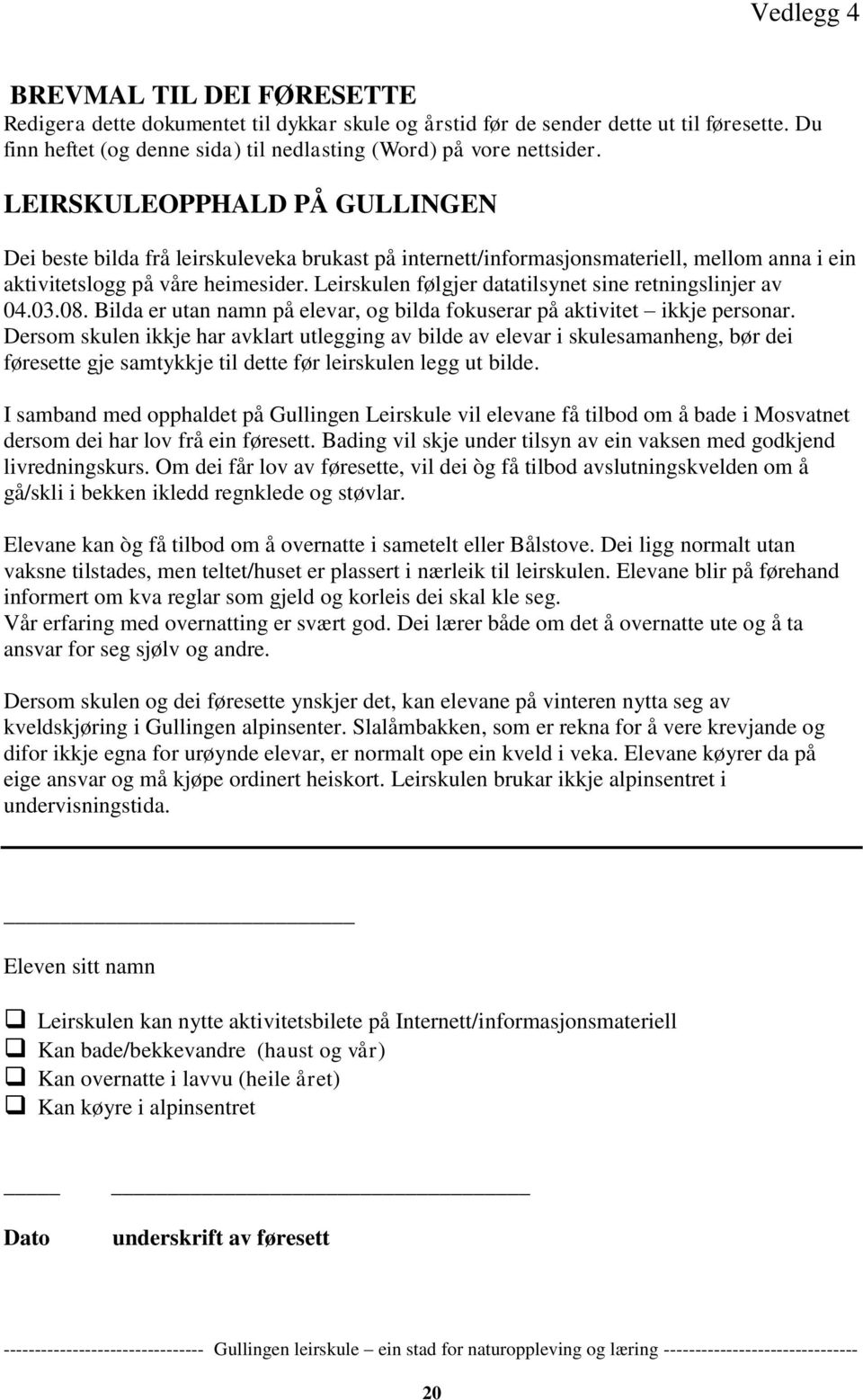 Leirskulen følgjer datatilsynet sine retningslinjer av 04.03.08. Bilda er utan namn på elevar, og bilda fokuserar på aktivitet ikkje personar.