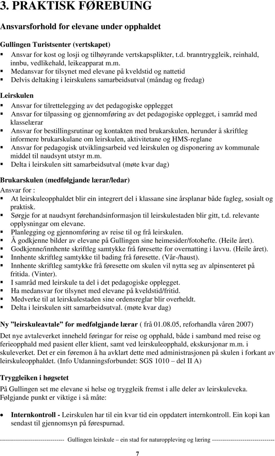 Ansvar for tilpassing og gjennomføring av det pedagogiske opplegget, i samråd med klasselærar Ansvar for bestillingsrutinar og kontakten med brukarskulen, herunder å skriftleg informere brukarskulane