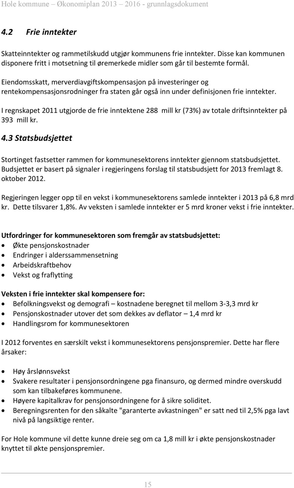 I regnskapet 2011 utgjorde de frie inntektene 288 mill kr (73%) av totale driftsinntekter på 393 mill kr. 4.