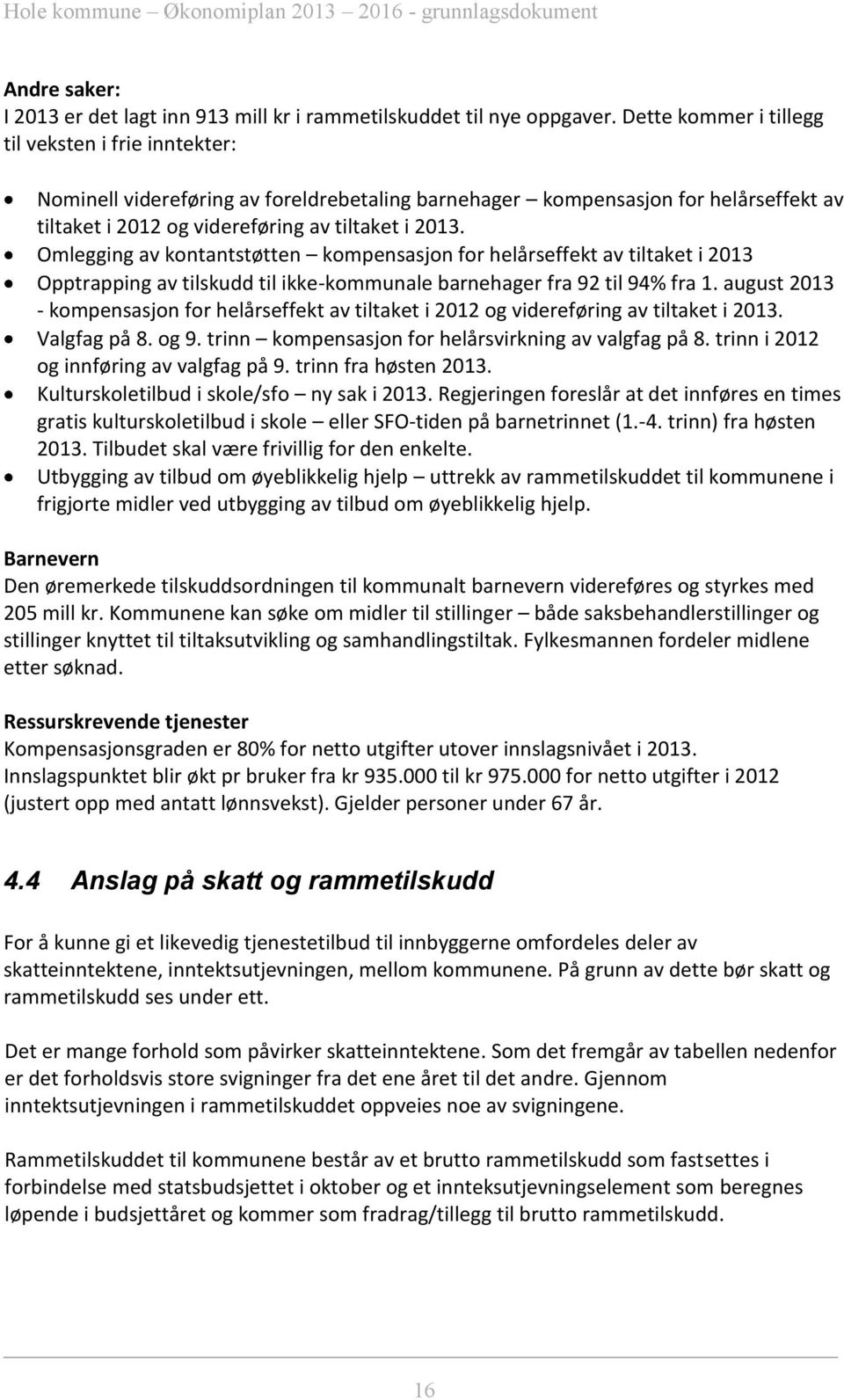 Omlegging av kontantstøtten kompensasjon for helårseffekt av tiltaket i 2013 Opptrapping av tilskudd til ikke-kommunale barnehager fra 92 til 94% fra 1.