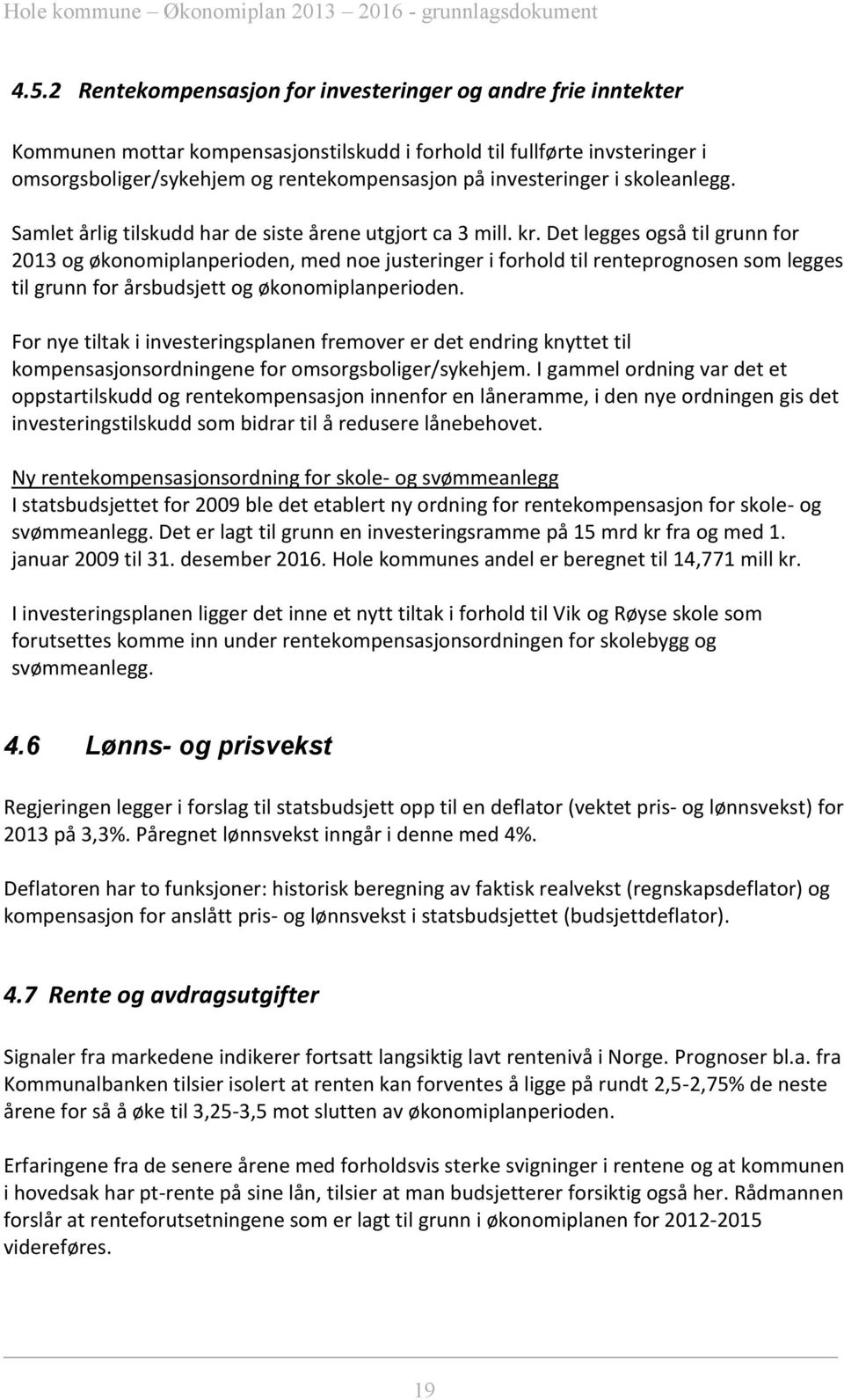 Det legges også til grunn for 2013 og økonomiplanperioden, med noe justeringer i forhold til renteprognosen som legges til grunn for årsbudsjett og økonomiplanperioden.