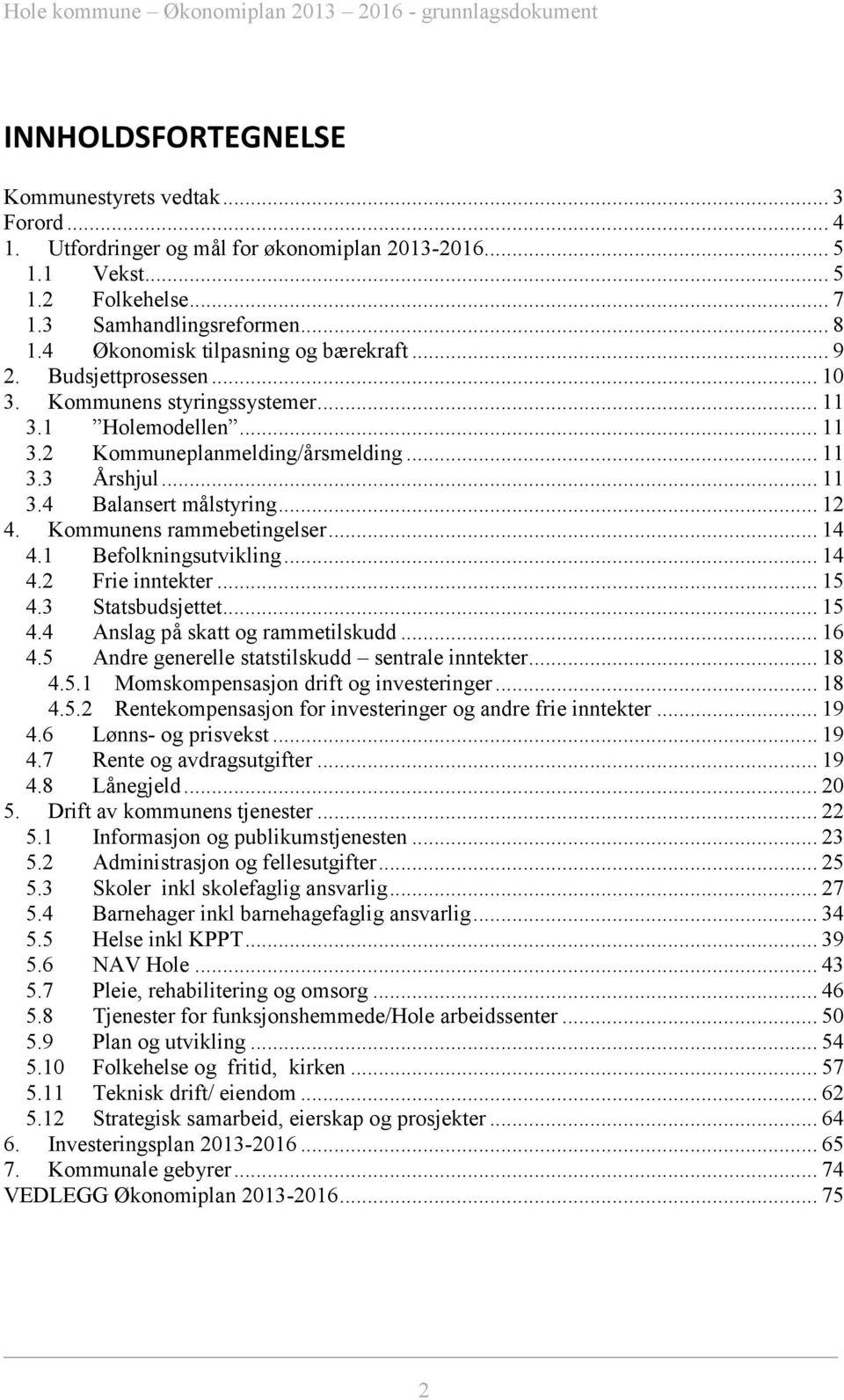 .. 12 4. Kommunens rammebetingelser... 14 4.1 Befolkningsutvikling... 14 4.2 Frie inntekter... 15 4.3 Statsbudsjettet... 15 4.4 Anslag på skatt og rammetilskudd... 16 4.