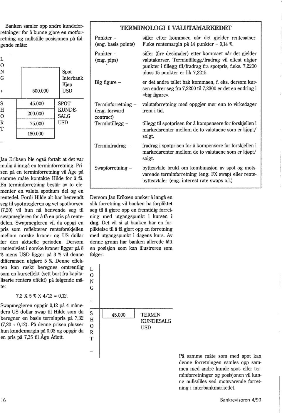 En terminforretning besti'lr av to elementer en valuta spotkurs del og en rentedel.