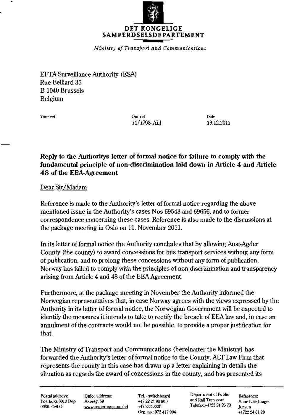 Sir/Madam Reference is made to the Authority's letter of formal notice regarding the above mentioned issue in the Authority's cases Nos 69548 and 69656, and to former correspondence concerning these