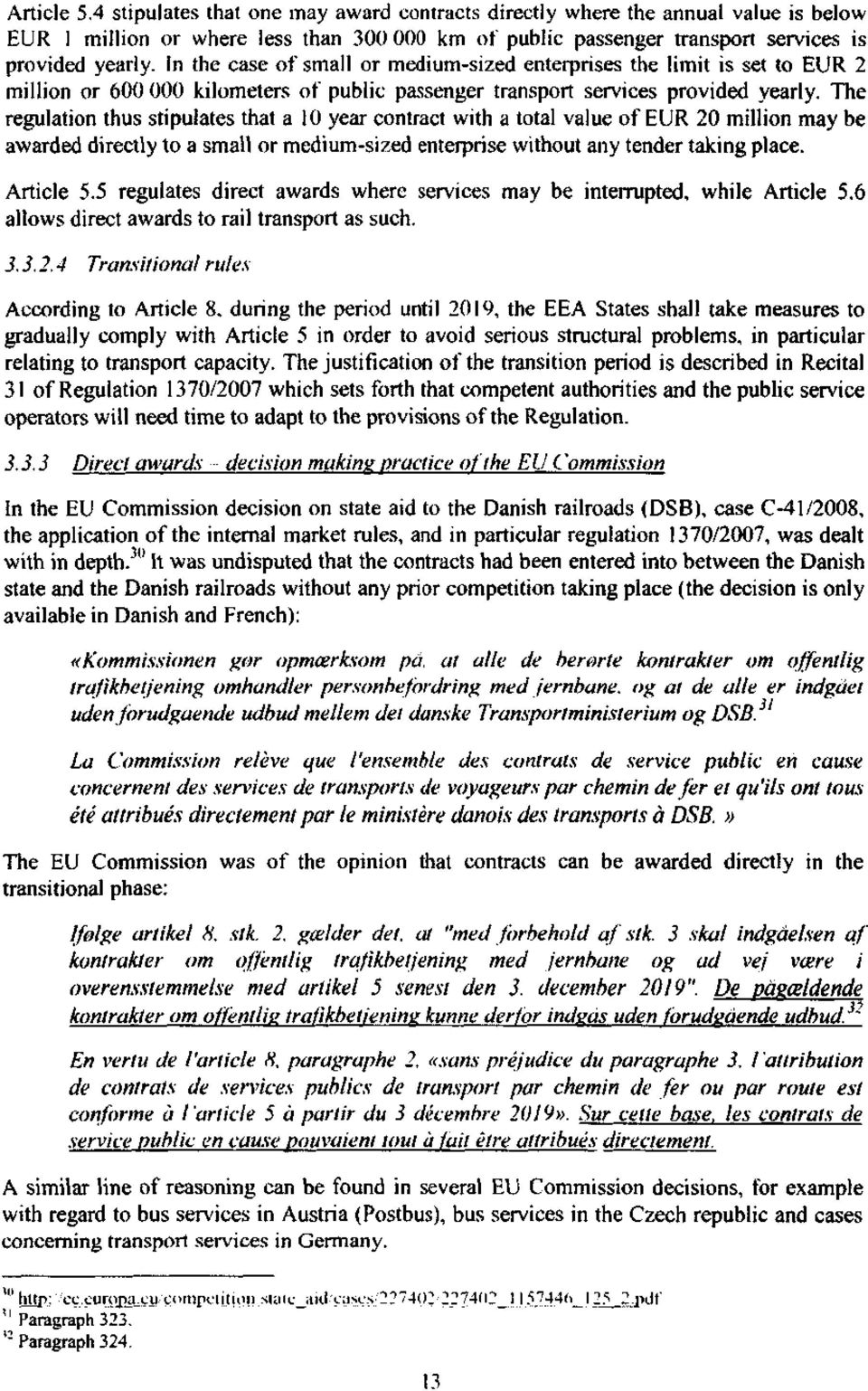 The regulation thus stipulates that a 10 year contract with a total value of EUR 20 million may be awarded directly to a small or medium-sized enterprise without any tender taking place. Article 5.