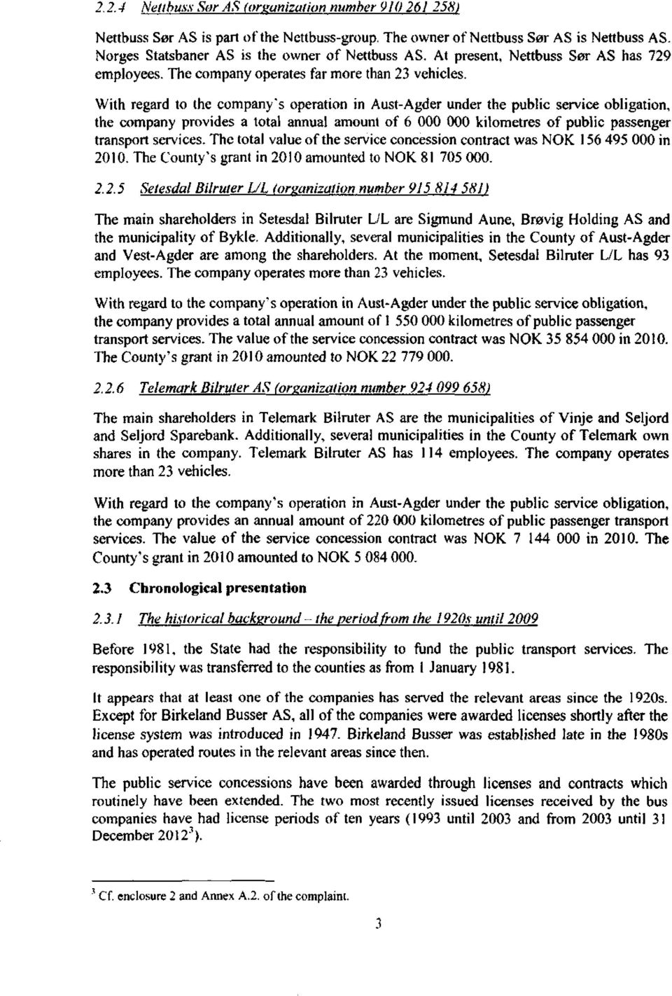 With regard to the company's operation in Aust-Agder under the public service obligation, the company provides a total annual amount of 6 000 000 kilometres of public passenger transport services.