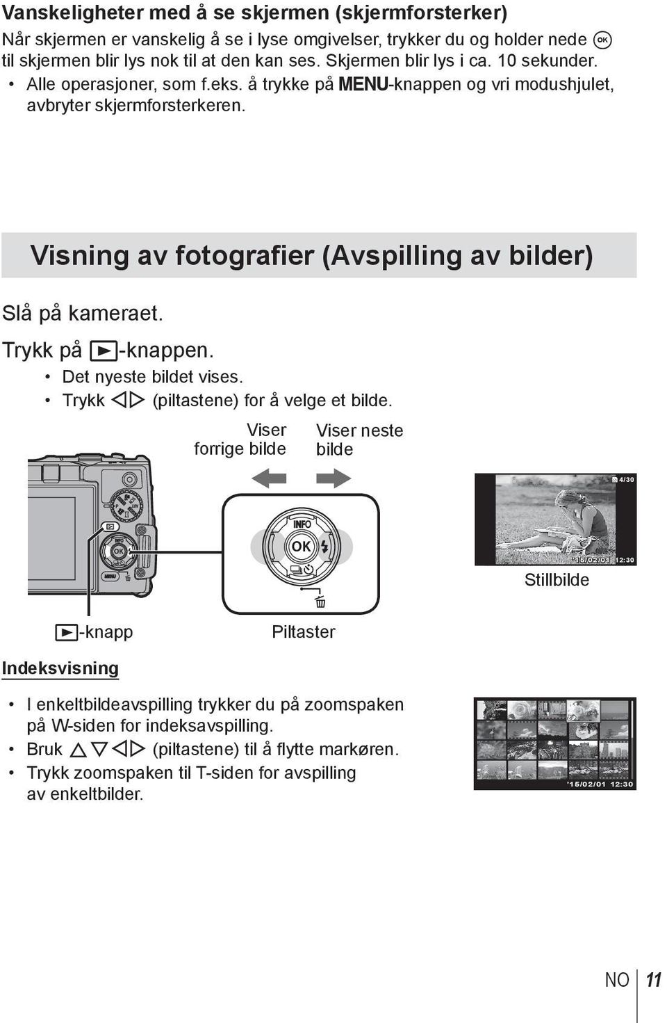 Visning av fotografier (Avspilling av bilder) Slå på kameraet. Trykk på q-knappen. Det nyeste bildet vises. Trykk HI (piltastene) for å velge et bilde.