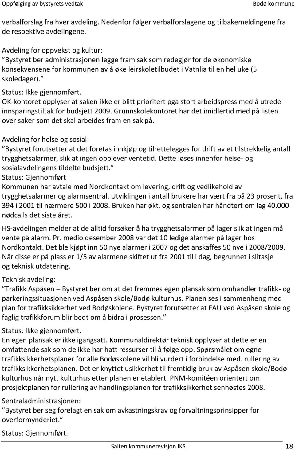 skoledager). Status: Ikke gjennomført. OK-kontoret opplyser at saken ikke er blitt prioritert pga stort arbeidspress med å utrede innsparingstiltak for budsjett 2009.