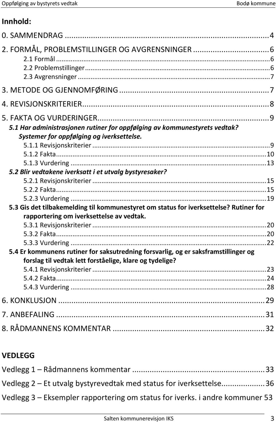 1.3 Vurdering... 13 5.2 Blir vedtakene iverksatt i et utvalg bystyresaker? 5.2.1 Revisjonskriterier... 15 5.2.2 Fakta... 15 5.2.3 Vurdering... 19 5.